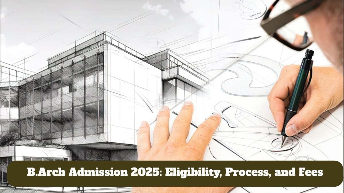 B.Arch Admission 2025: Eligibility, Process, and Fees