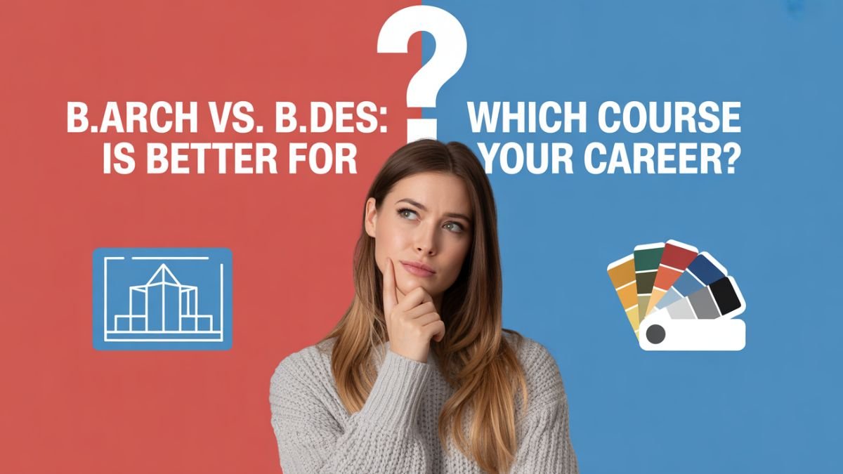 B.Arch vs. B.Des: Which Course Is Better for Your Career?