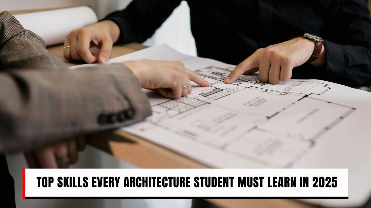 Top Skills Every Architecture Student Must Learn in 2025 to Succeed in Career