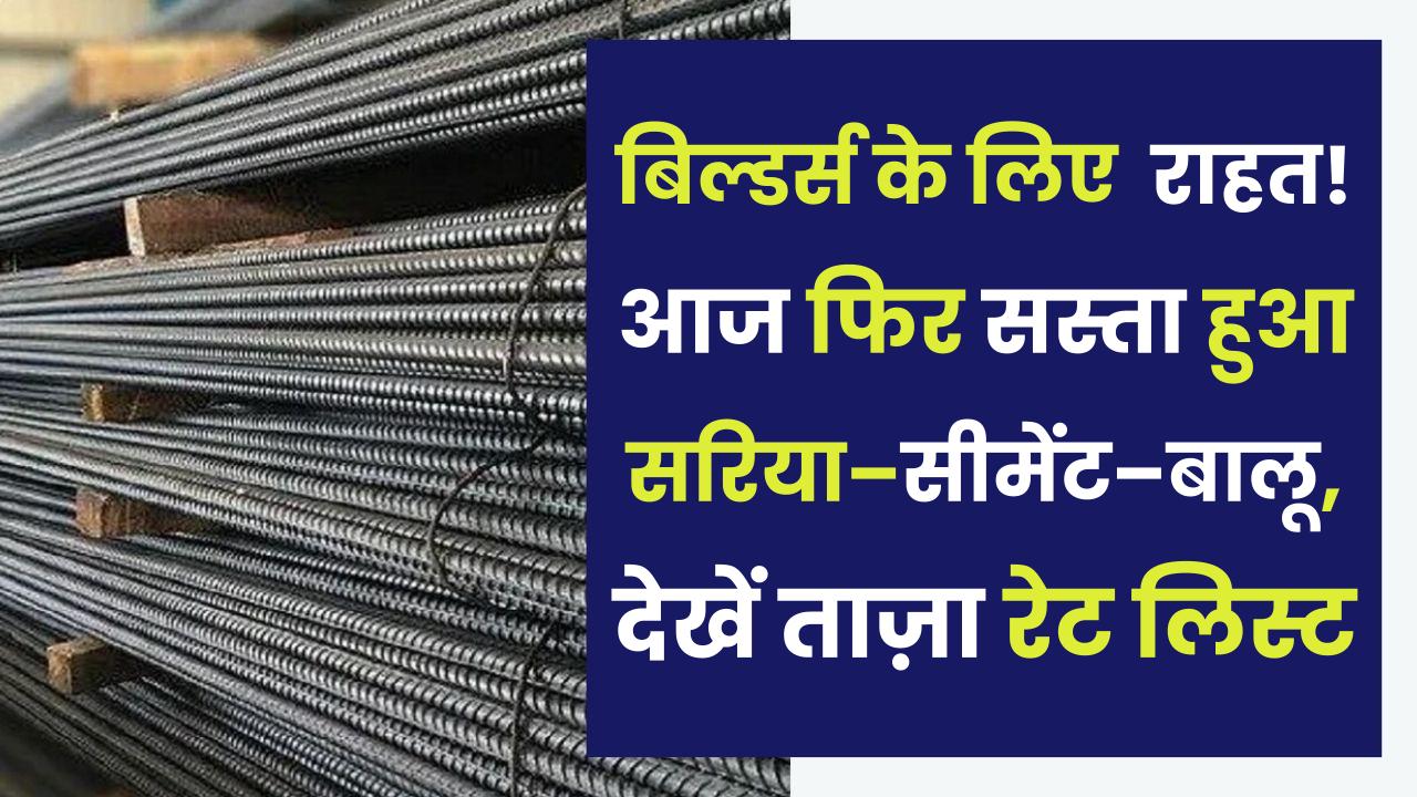 Sariya-Cement-Balu Price Today: बिल्डर्स के लिए बड़ी राहत! आज फिर सस्ता हुआ सरिया–सीमेंट–बालू, देखें ताज़ा रेट लिस्ट